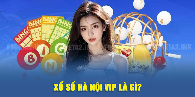 Xổ số Hà Nội VIP là gì?